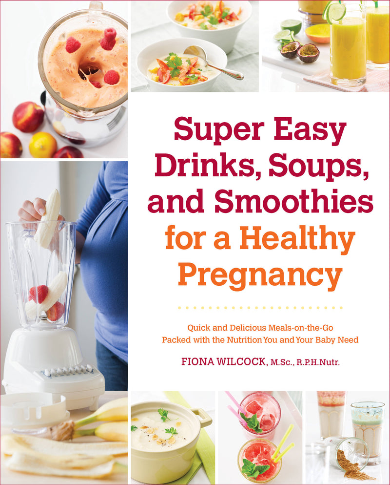 Super Easy Drinks, Soups, and Smoothies for a Healthy Pregnancy