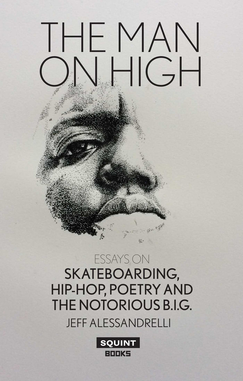 The Man On High: Essays on Skateboarding, Hip-hop, Poetry and The Notorious B.I.G.