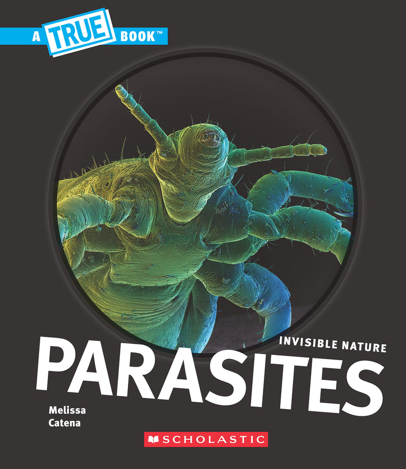 Parasites (A True Book: Invisible Nature)