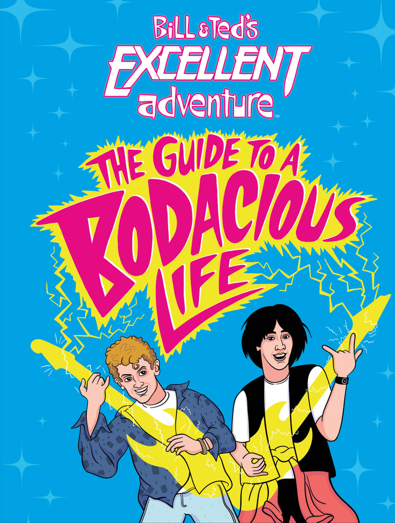 Bill & Ted's Excellent Adventure(TM): The Guide to a Bodacious Life
