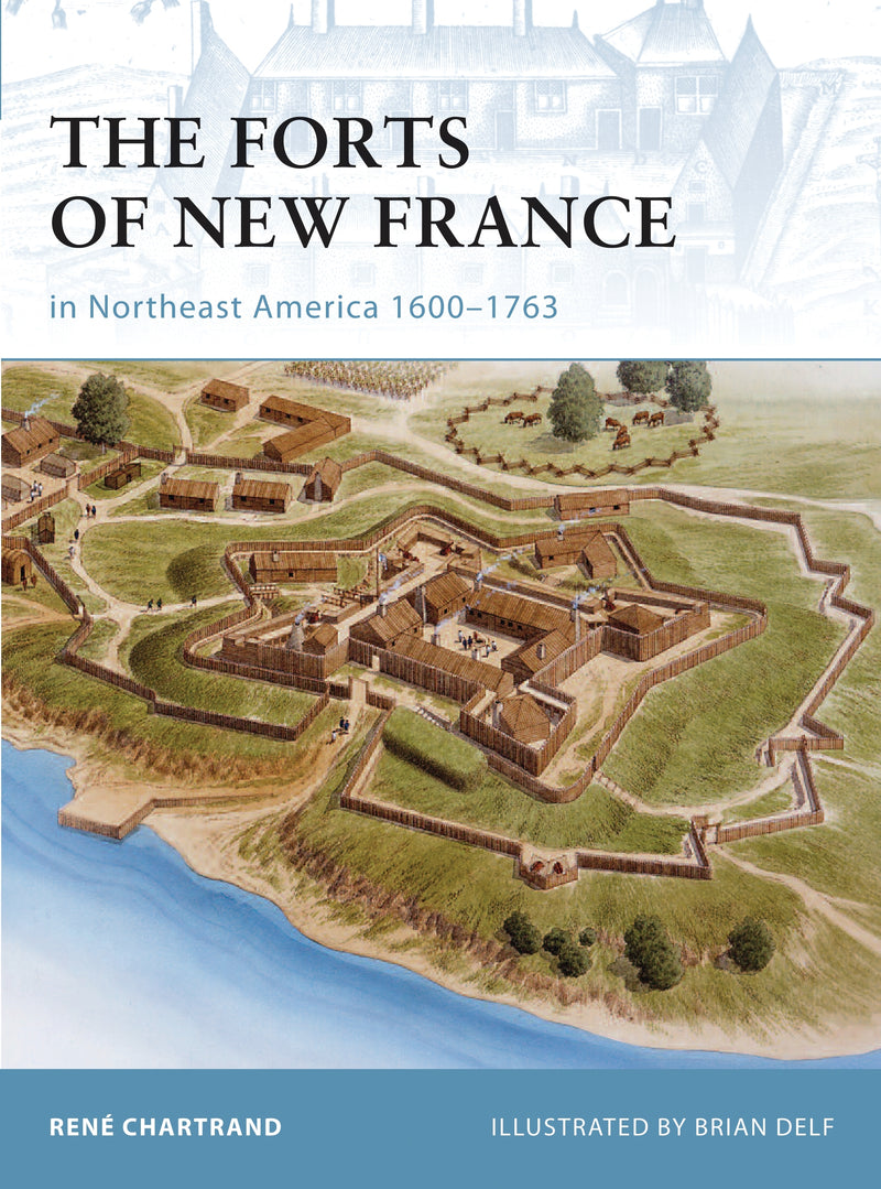 The Forts of New France in Northeast America 1600â€“1763