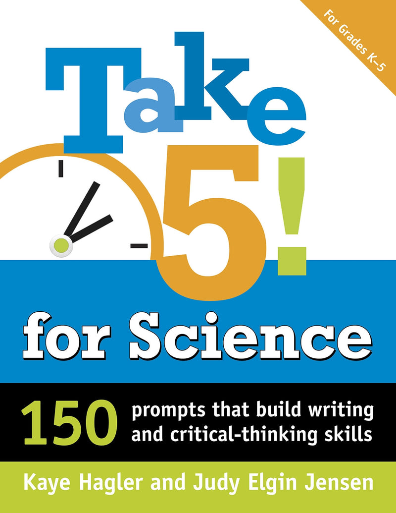 Take Five! for Science: 150 Prompts that Build Writing and Critical-Thinking Skills