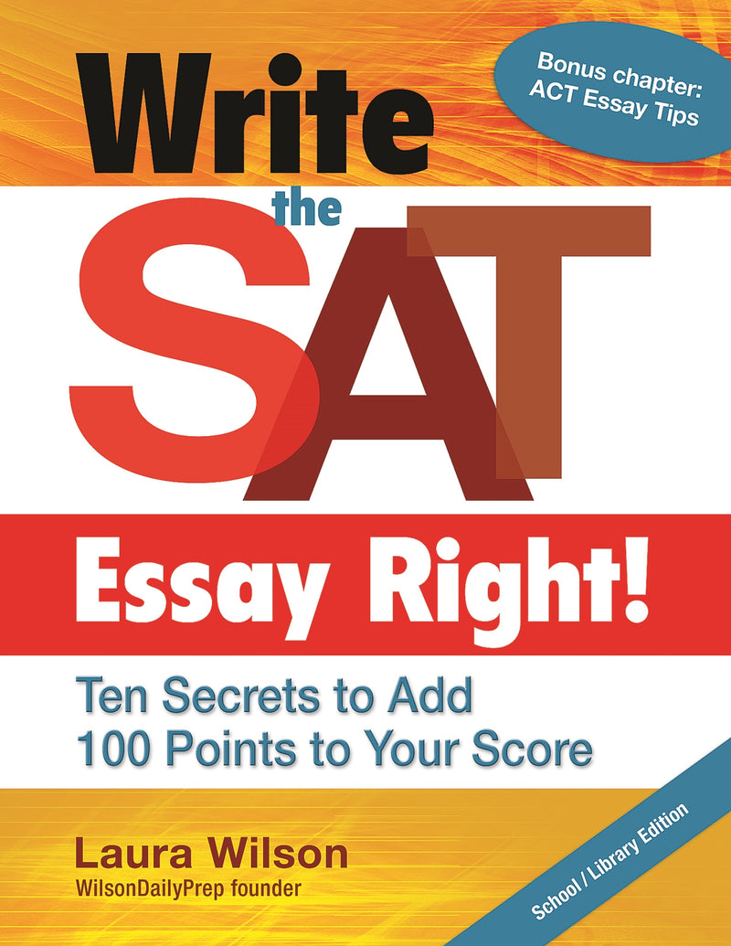 Write the SAT Essay Right! Ten Secrets to Add 100 Points to Your Score
