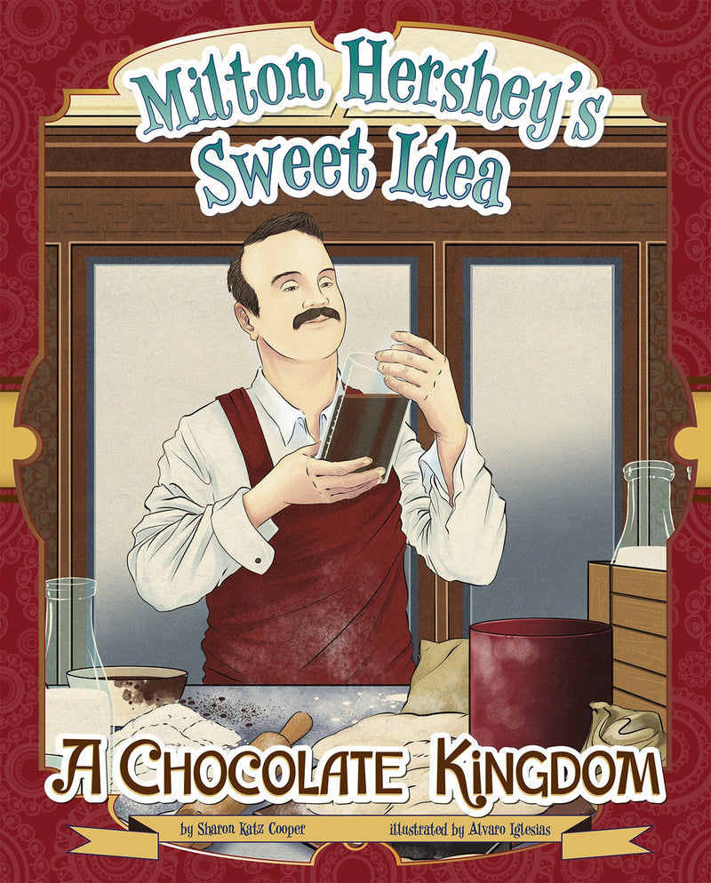Milton Hershey's Sweet Idea: A Chocolate Kingdom