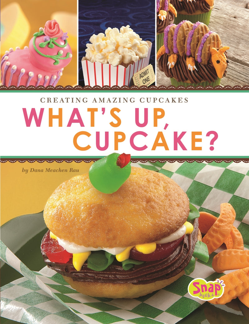 What's Up, Cupcake?: Creating Amazing Cupcakes