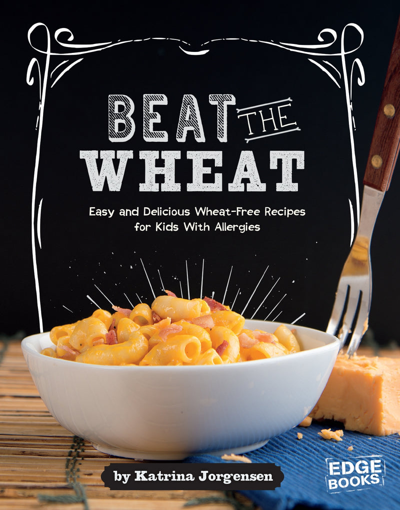 Beat the Wheat!: Easy and Delicious Wheat-Free Recipes for Kids With Allergies