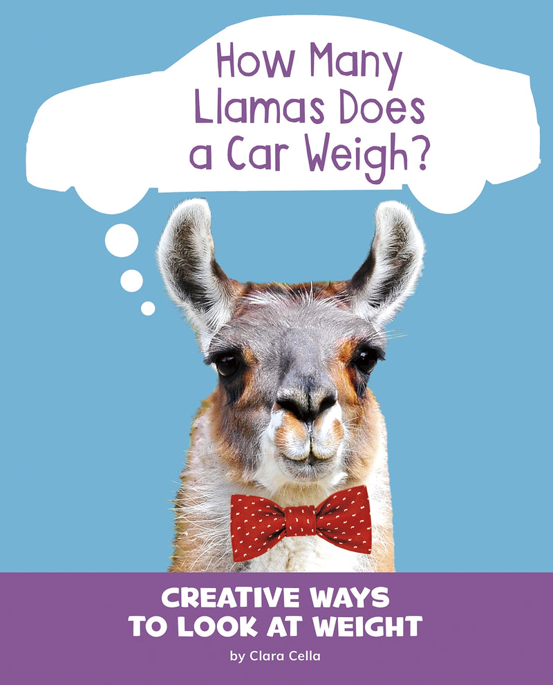 How Many Llamas Does a Car Weigh?: Creative Ways to Look at Weight