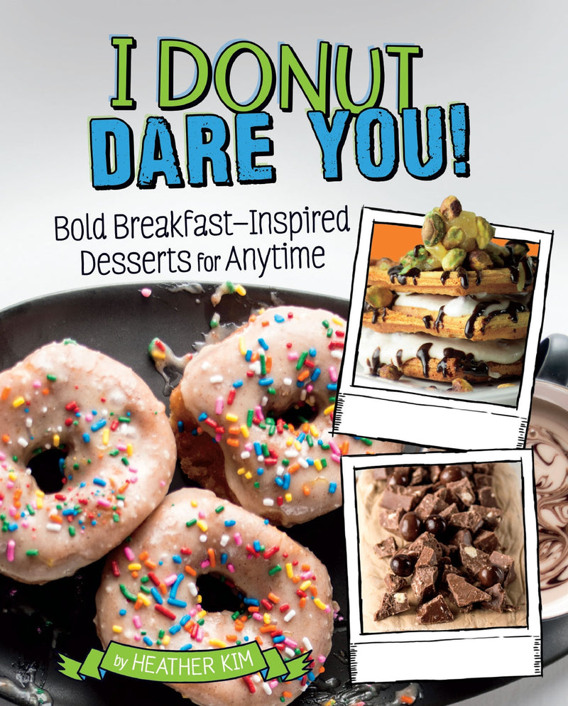I Donut Dare You!: Bold Breakfast-Inspired Desserts for Anytime