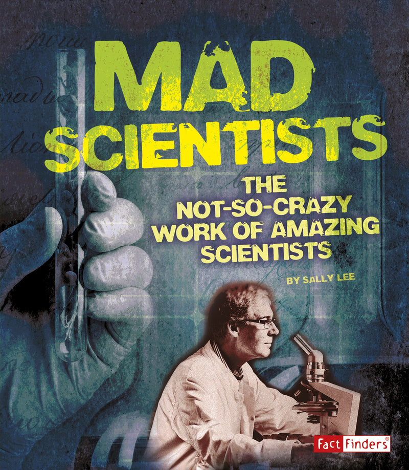 Mad Scientists: The Not-So-Crazy Work of Amazing Scientists