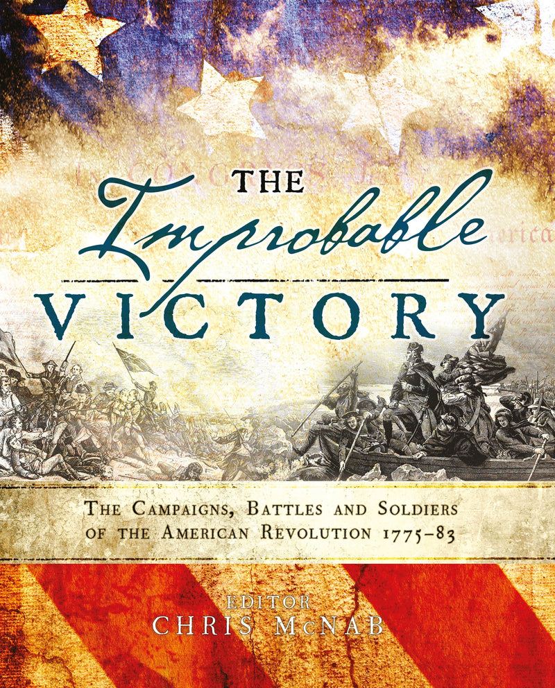 The Improbable Victory: The Campaigns, Battles and Soldiers of the American Revolution, 1775â€“83