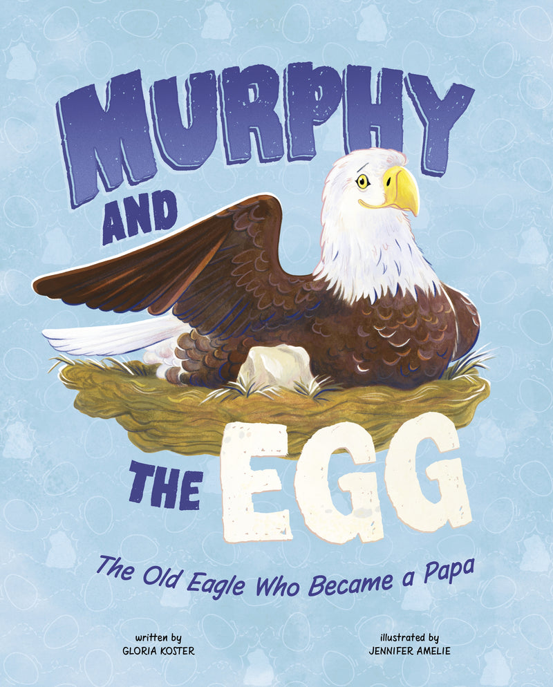 Murphy and the Egg: The Old Eagle Who Became a Papa