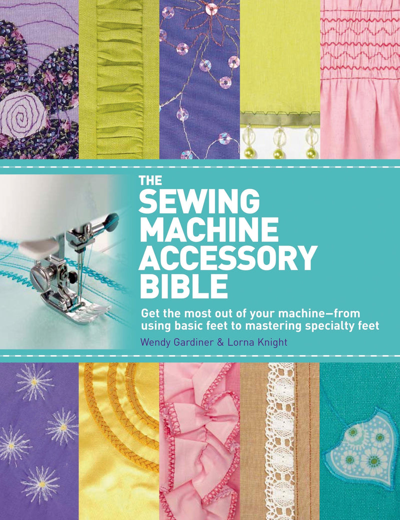 The Sewing Machine Accessory Bible