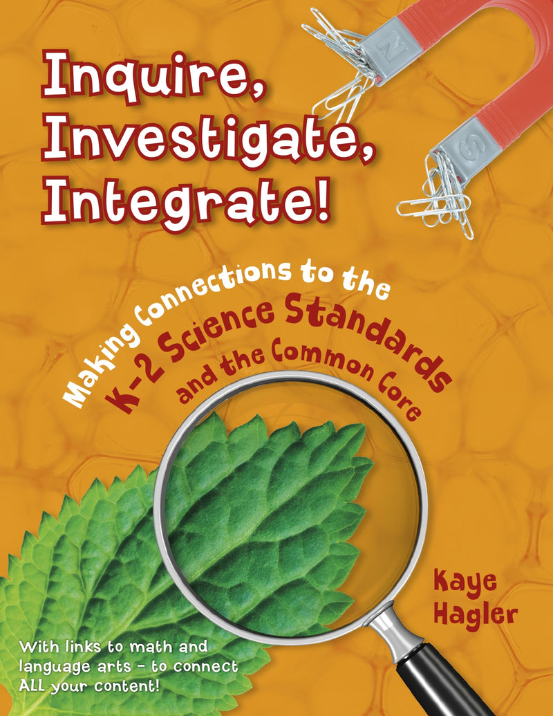 Inquire, Investigate, Integrate!: Making Connections to the K-2 Science Standards and the Common Core
