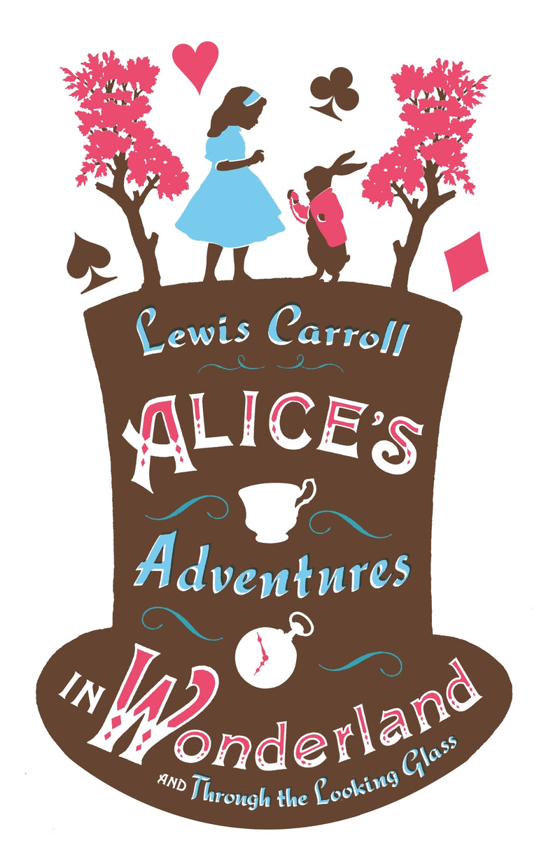 Aliceâ€™s Adventures in Wonderland, Through the Looking Glass and Aliceâ€™s Adventures Under Ground