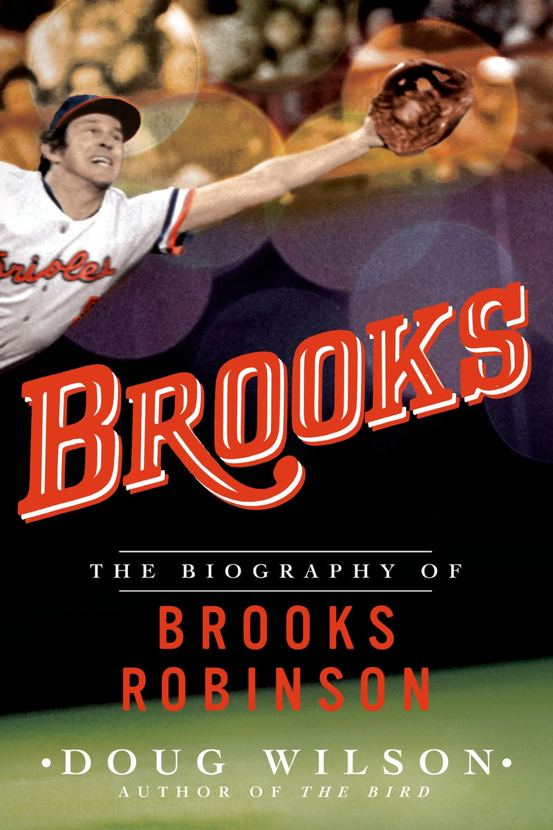 Brooks: The Biography of Brooks Robinson
