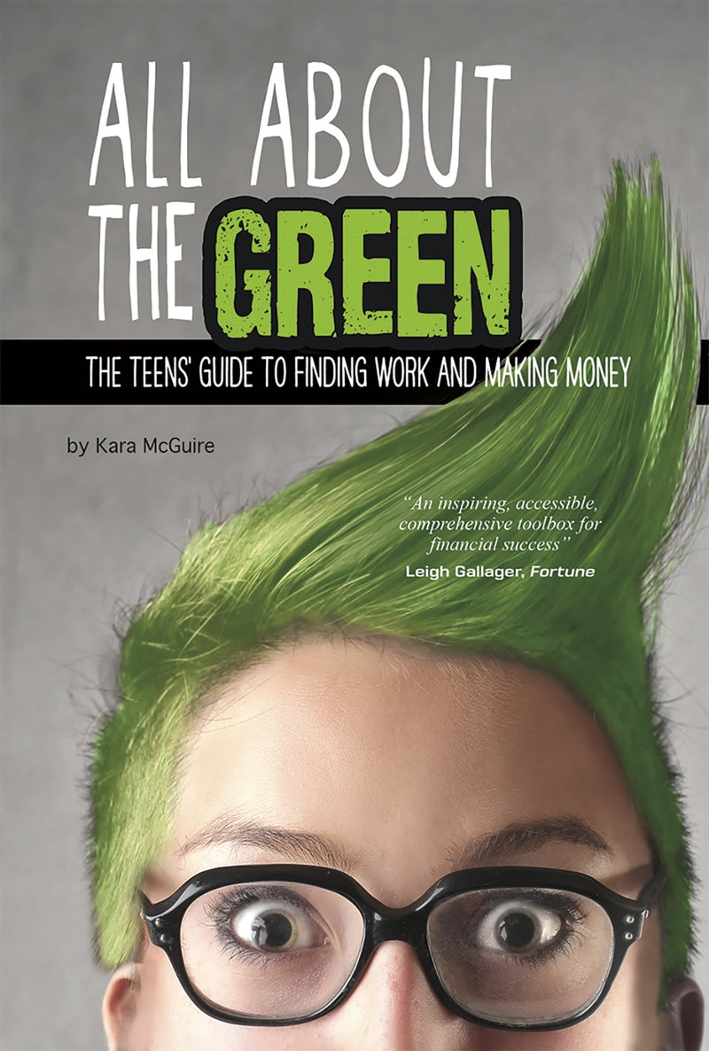 All About the Green: The Teens' Guide to Finding Work and Making Money