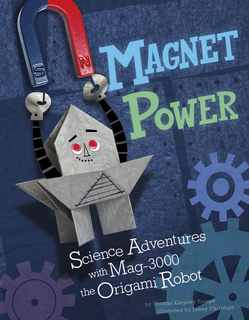 Magnet Power!: Science Adventures with MAG-3000 the Origami Robot
