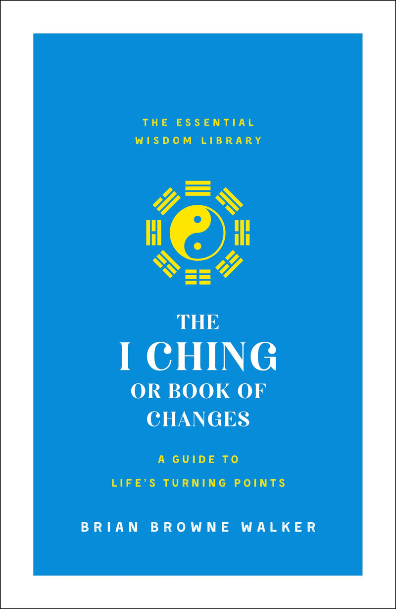 The I Ching or Book of Changes: A Guide to Life's Turning Points