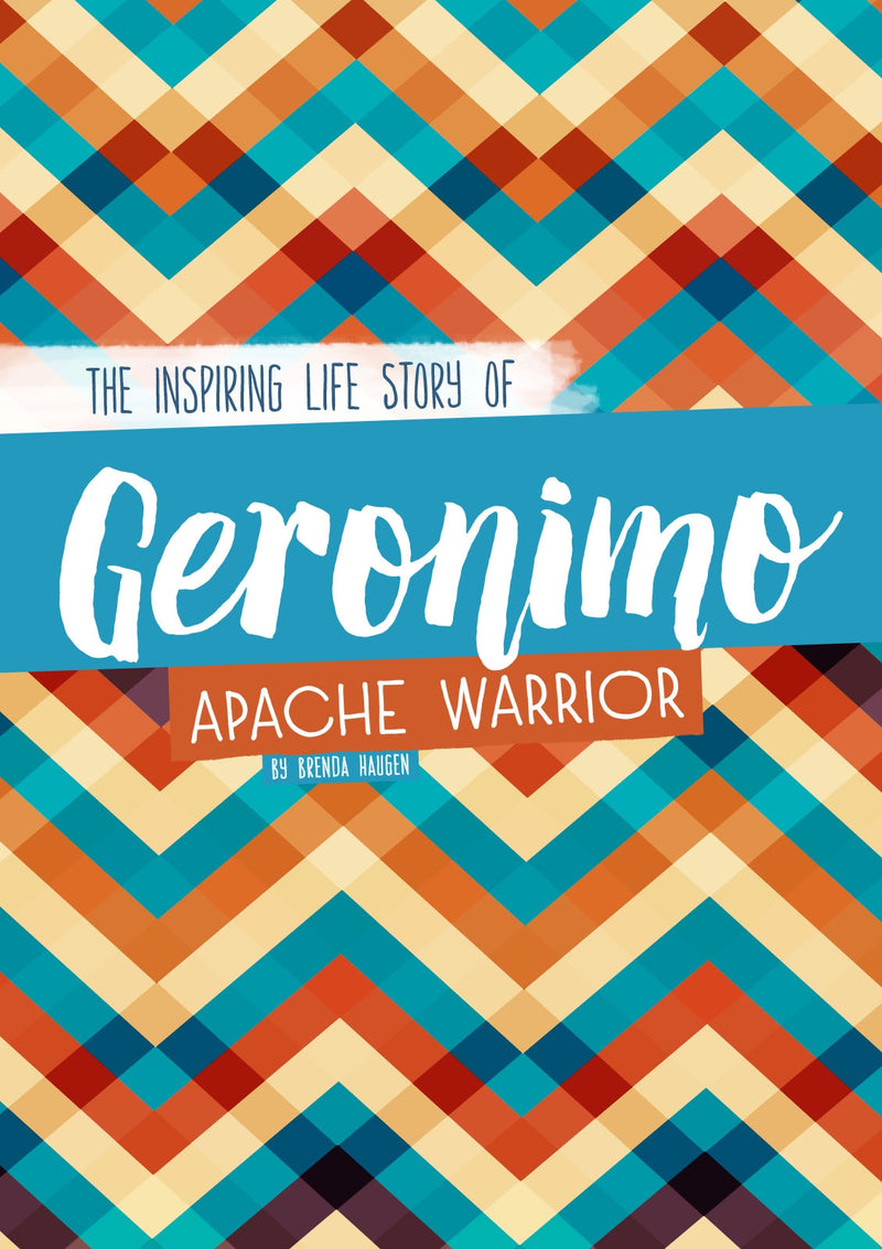 Geronimo: The Inspiring Life Story of an Apache Warrior