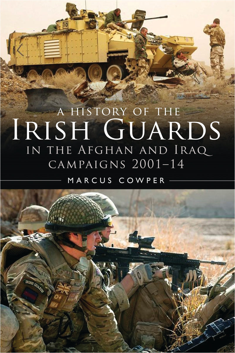 A History of the Irish Guards in the Afghan and Iraq Campaigns 2001â€“2014