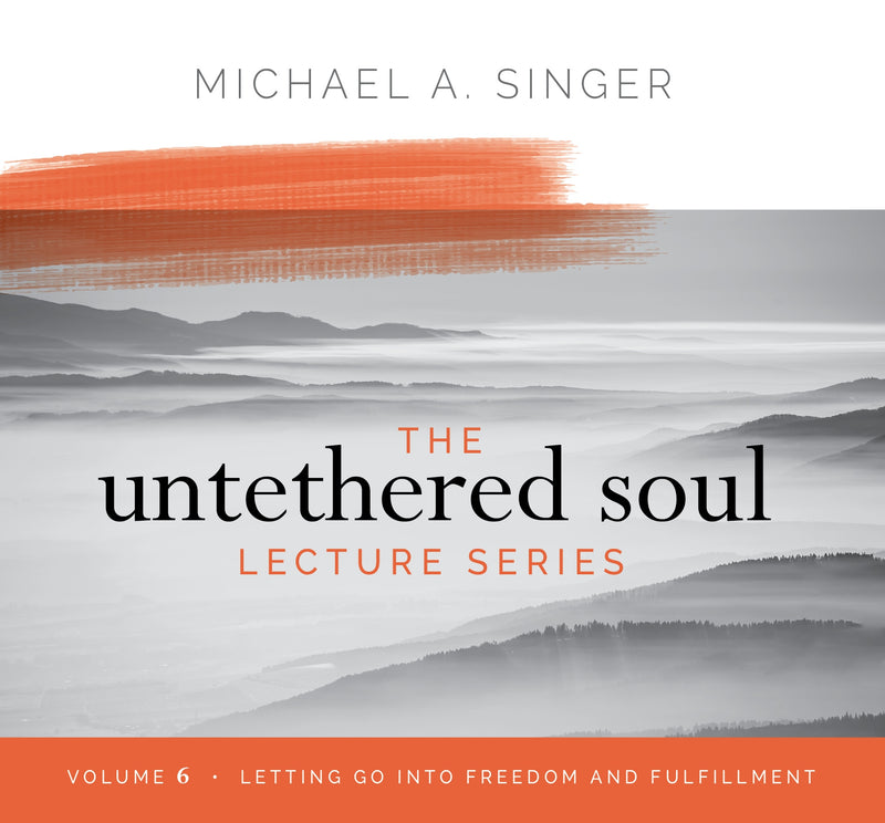The Untethered Soul Lecture Series: Volume 6