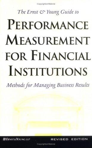 The Ernst & Young Guide To Performance Measurement For Financial Institutions Methods For Managing Business Results Revised Edition