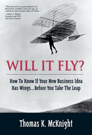 Will It Fly How To Know If Your New Business Idea Has Wings...Before You Take The Leap