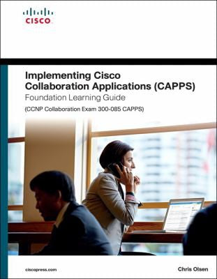 Implementing Cisco Collaboration Applications Capps Foundation Learning Guide Ccnp Collaboration Exam 300 085 Capps